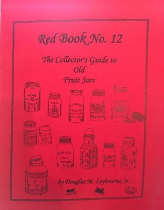 AN ILLUSTRATED PRICE GUIDE TO OLD FRUIT JARS - Red Book 12: The Collector's Guide to Old Fruit Jars - MASON JARS Collecting and More (Unavailable - Out of Print)